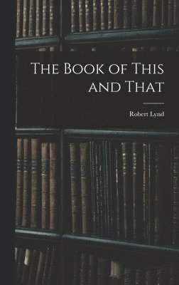 Robert Lynd - Book of This and That, Inbunden