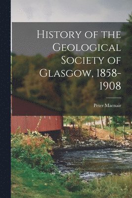 bokomslag History of the Geological Society of Glasgow, 1858-1908