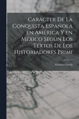 bokomslag Carácter de la conquista española en América y en México según los textos de los historiadores primi