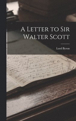 George Gordon Byron 1788-, 1788- Byron, George Gordon, Lord Byron, George Gordon Byron - Letter to Sir Walter Scott, Inbunden