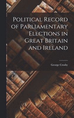 bokomslag Political Record of Parliamentary Elections in Great Britain and Ireland