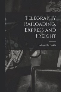 bokomslag Telegraphy Railoading, Express and Freight
