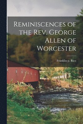 Franklin P Rice - Reminiscences of the Rev. George Allen of Worcester, Häftad