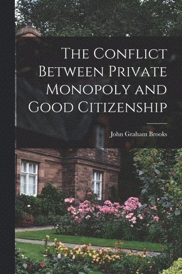 bokomslag The Conflict Between Private Monopoly and Good Citizenship