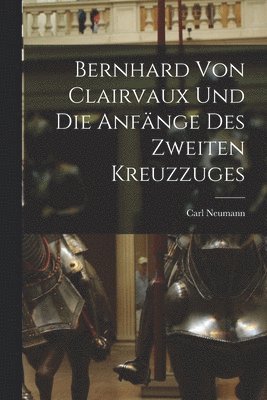 Carl Neumann - Bernhard von Clairvaux und die Anfänge des Zweiten Kreuzzuges, Häftad