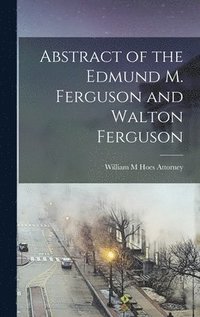 bokomslag Abstract of the Edmund M. Ferguson and Walton Ferguson