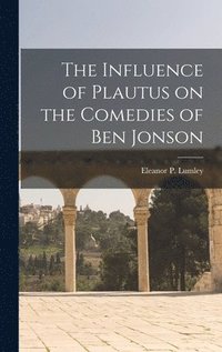 bokomslag The Influence of Plautus on the Comedies of Ben Jonson
