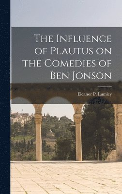 The Influence of Plautus on the Comedies of Ben Jonson 1