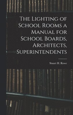 bokomslag Lighting of School Rooms a Manual for School Boards, Architects, Superintendents