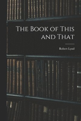 Robert Lynd - Book of This and That, Häftad