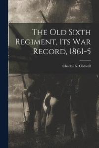 bokomslag Old Sixth Regiment, its War Record, 1861-5