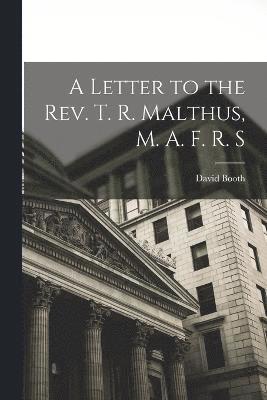 A Letter to the Rev. T. R. Malthus, M. A. F. R. S 1