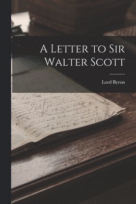 George Gordon Byron 1788-, 1788- Byron, George Gordon, Lord Byron, George Gordon Byron - Letter to Sir Walter Scott, Häftad