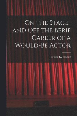 On the Stage-and off the Berif Career of a Would-Be Actor 1