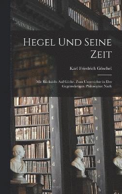 Karl Friedrich Göschel - Hegel und Seine Zeit, Inbunden