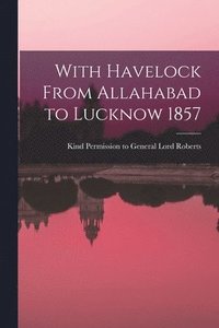 bokomslag With Havelock From Allahabad to Lucknow 1857