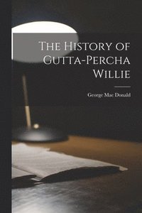 bokomslag The History of Gutta-Percha Willie