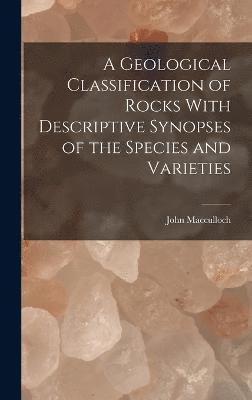 bokomslag A Geological Classification of Rocks With Descriptive Synopses of the Species and Varieties