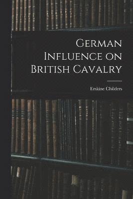 Erskine Childers - German Influence on British Cavalry, Häftad