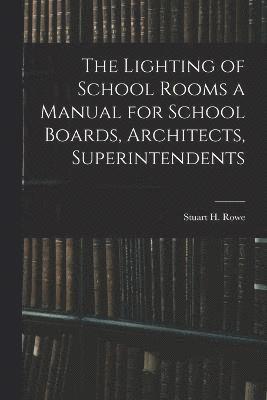 bokomslag Lighting of School Rooms a Manual for School Boards, Architects, Superintendents