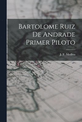 Bartolome Ruiz de Andrade Primer Piloto 1