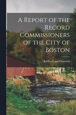 A Report of the Record Commissioners of the City of Boston 1