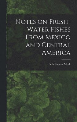 bokomslag Notes on Fresh-water Fishes From Mexico and Central America