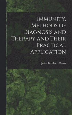 Julius Bernhard Citron - Immunity, Methods of Diagnosis and Therapy and Their Practical Application, Inbunden