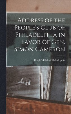 bokomslag Address of the People's Club of Philadelphia in Favor of Gen. Simon Cameron