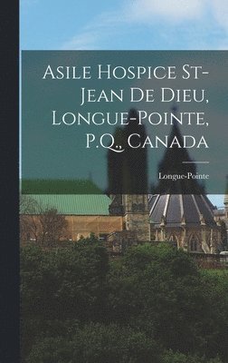 bokomslag Asile Hospice St-Jean de Dieu, Longue-Pointe, P.Q., Canada