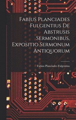 bokomslag Fabius Planciades Fulgentius de Abstrusis Sermonibus, Expositio Sermonum Antiquorum