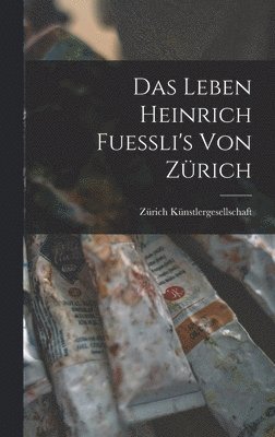 Das Leben Heinrich Fuessli's von Zrich 1