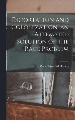 bokomslag Deportation and Colonization, an Attempted Solution of the Race Problem