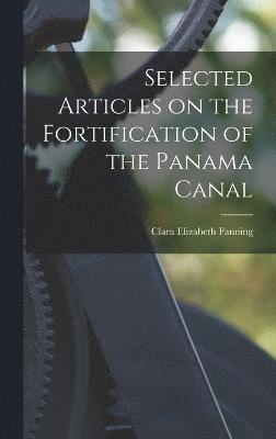 Selected Articles on the Fortification of the Panama Canal