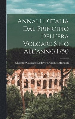 Annali D'Italia dal Principio Dell'era Volgare Sino All'anno 1750