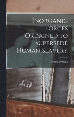 bokomslag Inorganic Forces Ordained to Supersede Human Slavery