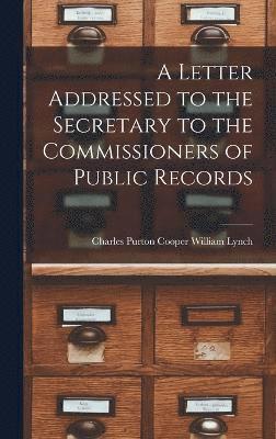 bokomslag Letter Addressed to the Secretary to the Commissioners of Public Records