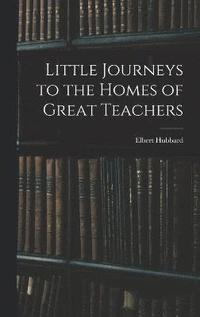 bokomslag Little Journeys to the Homes of Great Teachers