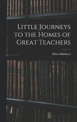Little Journeys to the Homes of Great Teachers 1