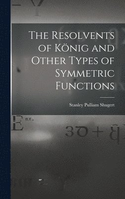 bokomslag The Resolvents of Knig and Other Types of Symmetric Functions