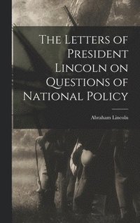 bokomslag Letters of President Lincoln on Questions of National Policy