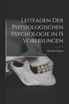 Leitfaden der Physiologischen Psychologie in 15 Vorlesungen 1