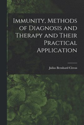 Julius Bernhard Citron - Immunity, Methods of Diagnosis and Therapy and Their Practical Application, Häftad