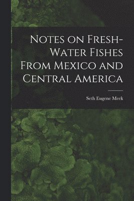 Notes on Fresh-water Fishes From Mexico and Central America