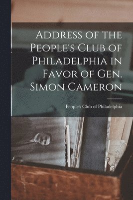 bokomslag Address of the People's Club of Philadelphia in Favor of Gen. Simon Cameron