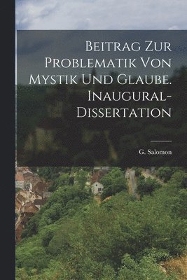 Beitrag zur Problematik von Mystik und Glaube. Inaugural-Dissertation