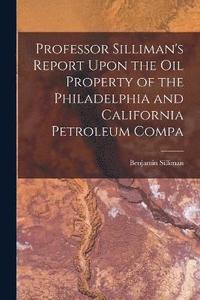 bokomslag Professor Silliman's Report Upon the oil Property of the Philadelphia and California Petroleum Compa