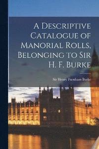 bokomslag A Descriptive Catalogue of Manorial Rolls, Belonging to Sir H. F. Burke