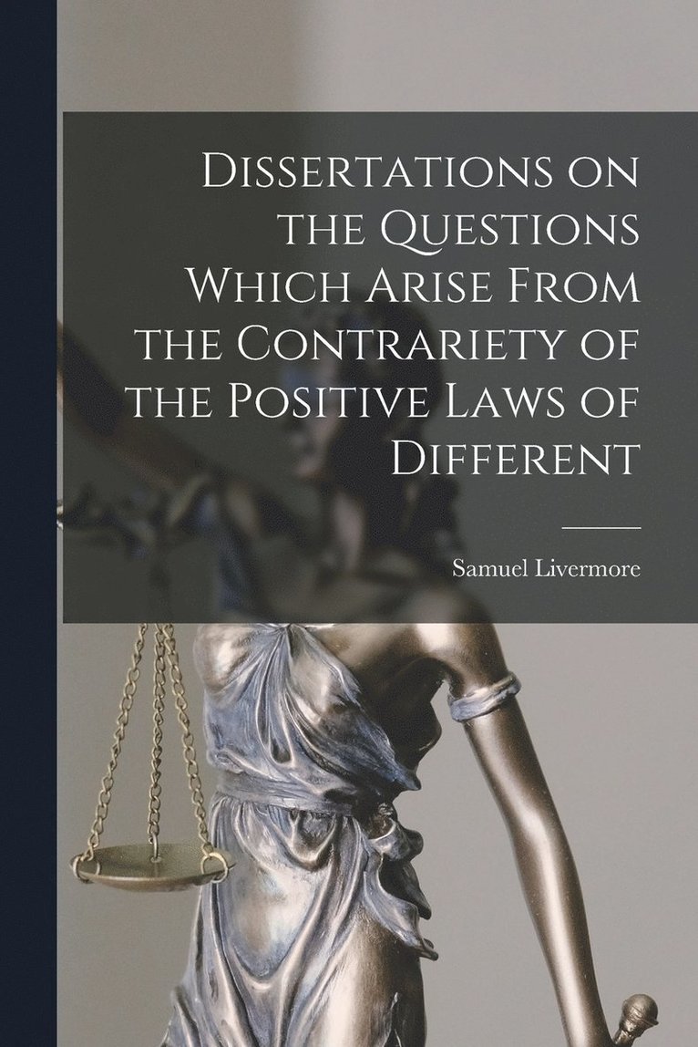 Dissertations on the Questions Which Arise From the Contrariety of the Positive Laws of Different