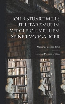 bokomslag John Stuart Mills Utilitarismus im Vergleich mit dem Seiner Vorgänger
